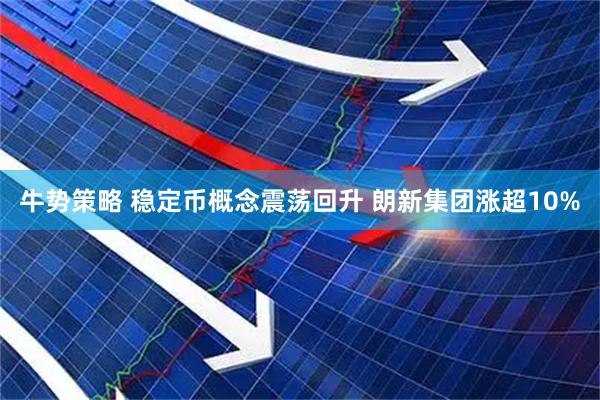 牛势策略 稳定币概念震荡回升 朗新集团涨超10%